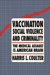 Vaccination, Social Violence and Criminality : The Medical Assault on the American Brain
