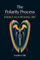 The Polarity Process : Energy As a Healing Art