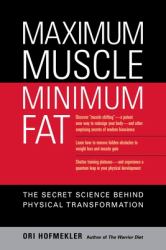 Maximum Muscle, Minimum Fat : The Secret Science Behind Physical Transformation