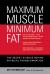 Maximum Muscle, Minimum Fat : The Secret Science Behind Physical Transformation