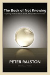 The Book of Not Knowing : Exploring the True Nature of Self, Mind, and Consciousness