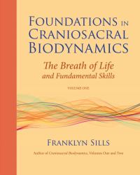 Foundations in Craniosacral Biodynamics, Volume One Vol. 1 : The Breath of Life and Fundamental Skills