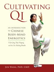 Cultivating Qi : An Introduction to Chinese Body-Mind Energetics