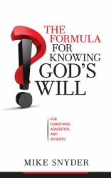 The Formula for Knowing God's Will : For Christians, Agnostics, and Atheists