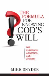 The Formula for Knowing God's Will : For Christians, Agnostics, and Atheists
