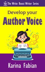 Develop Your Author Voice : Strengthen Your Writing Style and Create a Voice Readers Recognize