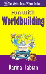 Fun with Worldbuilding : Build Believable Worlds for Fiction and Nonfiction Writers