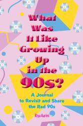 What Was It Like Growing up in The 90s? : A Journal to Revisit and Share the Rad 90s