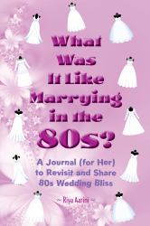 What Was It Like Marrying in The 80s? : A Journal (for Her) to Revisit and Share '80s Wedding Bliss