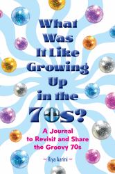 What Was It Like Growing up in The 70s? : A Journal to Revisit and Share the Groovy 70s