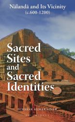 Sacred Sites and Sacred Identities : Nalanda and Its Vicinity (C. 600-1200)