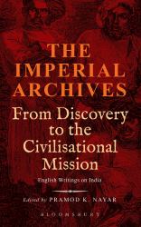 The Imperial Archives : From Discovery to the Civilisational Mission: English Writings on India