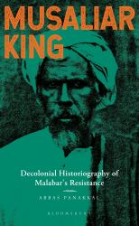 Musaliar King : Decolonial Historiography of Malabar's Resistance