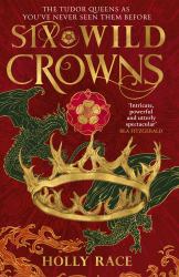 Six Wild Crowns : The Majestic Fantasy Filled with Dragons, Courtly Intrigue and Sapphic Yearning
