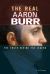 The Real Aaron Burr : The Truth Behind the Legend