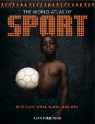 The World Atlas of Sport : Who Plays What, Where and Why
