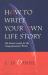 How to Write Your Own Life Story : The Classic Guide for the Nonprofessional Writer