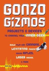 Gonzo Gizmos : Projects and Devices to Channel Your Inner Geek