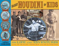 Harry Houdini for Kids : His Life and Adventures with 21 Magic Tricks and Illusions