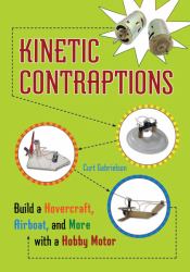 Kinetic Contraptions : Build a Hovercraft, Airboat, and More with a Hobby Motor