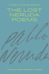Then Come Back : The Lost Neruda Poems