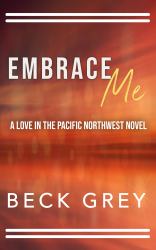 Embrace Me : Love in the Pacific Northwest Book 2