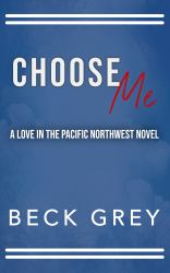 Choose Me : Love in the Pacific Northwest Book 3