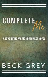 Complete Me : Love in the Pacific Northwest Book 6