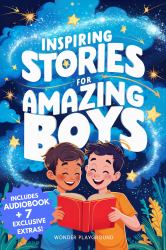 Inspiring Stories for Amazing Boys : A Motivational Book about Courage, Friendship, and Self-Confidence for Young Readers