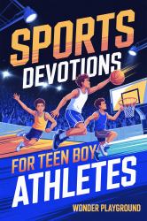 Sports Devotions for Teen Boy Athletes : 60 Daily Devotionals and Guided Prayers to Help Young Christian Guys Beat Pregame Pressure, Bounce Back from Mistakes, and Build the Faith and Mental Toughness to Lead on and off the Field
