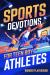 Sports Devotions for Teen Boy Athletes : 60 Daily Devotionals and Guided Prayers to Help Young Christian Guys Beat Pregame Pressure, Bounce Back from Mistakes, and Build the Faith and Mental Toughness to Lead on and off the Field