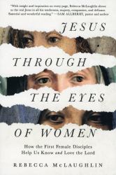 Jesus Through the Eyes of Women : How the First Female Disciples Help Us Know and Love the Lord