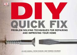 DIY Quick Fix : Problem-Solving Techniques for Repairing and Improving Your Home