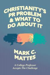 Christianity's PR Problem and What to Do about It : A College Professor Accepts the Challenge
