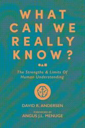 What Can We Really Know? : The Strengths and Limits of Human Understanding