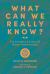 What Can We Really Know? : The Strengths and Limits of Human Understanding