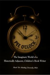 Pee O'Clock : The Imaginary World of a Historically Adjacent, Children's Book Author