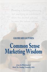 Graybeard Lectures : Common Sense Marketing Wisdom from the Whiteboard of Mark Dr. Maddog Donnelly