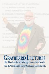 Graybeard Lectures : The Timeless Art of Building Memorable Brands from the Whiteboard of Mark Dr. Maddog Donnelly