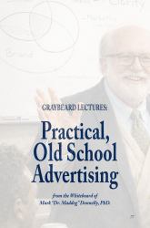 Graybeard Lectures : Old School, Common Sense Advertising from the Whiteboard of Mark Dr. Maddog Donnelly