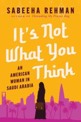 It's Not What You Think : An American Woman in Saudi Arabia