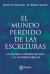 El Mundo Perdido de Las Escrituras : La Cultura Literaria Antigua y la Autoridad Bíblica