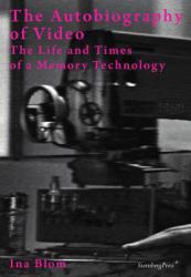 The Autobiography of Video : The Life and Times of a Memory Technology