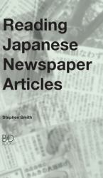 Reading Japanese Newspaper Articles : A Guide for Advanced Japanese Language Students