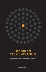 The Art of Contemplation : A Gentle Path to Wholeness and Prosperity