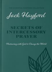 Secrets of Intercessory Prayer (the Essential Hayford Collection) : Partnering with God to Change the World