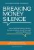 Breaking Money Silence : How to Shatter Money Taboos, Talk More Openly about Finances and Live a Richer Life