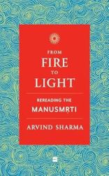 From Fire to Light : Rereading the Manusmriti