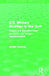 U. S. Military Strategy in the Gulf (Routledge Revivals) : Origins and Evolution under the Carter and Reagan Administrations