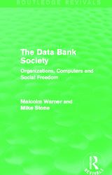 The Data Bank Society (Routledge Revivals) : Organizations, Computers and Social Freedom